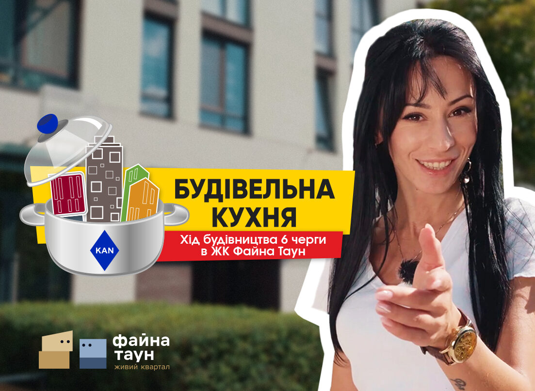 БУДІВЕЛЬНА КУХНЯ KAN - ХІД БУДІВНИЦТВА 6 ЧЕРГИ В ЖК ФАЙНА ТАУН ЗА СЕРПЕНЬ